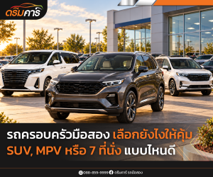 รถครอบครัวมือสอง เลือกยังไงให้คุ้ม SUV, MPV หรือ 7 ที่นั่ง แบบไหนดี